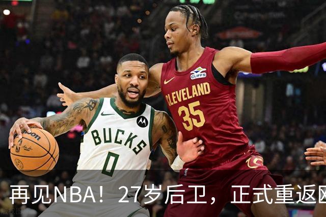 再见NBA！27岁后卫，正式重返欧洲！
